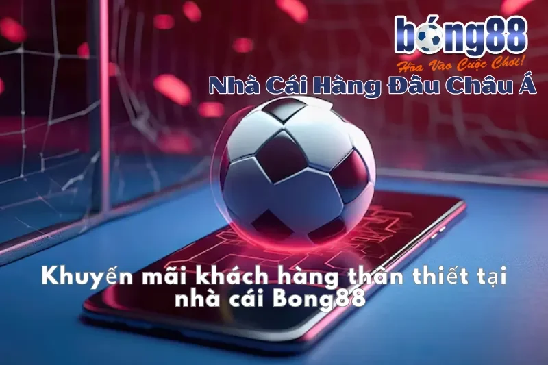 Khuyến Mãi Bong88 2026: Thưởng Nạp Đầu 100%, Hoàn Cược 1.2% Mỗi Ngày - Wixon
