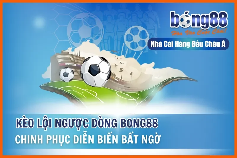 Kèo Lội Ngược Dòng Là Gì? Chiến Thuật Và Nhận Định Live Cùng Bong88 - Wixon Kèo Lội Ngược Dòng Là Gì? Chiến Thuật Và Nhận Định Live Cùng Bong88 - Wixon