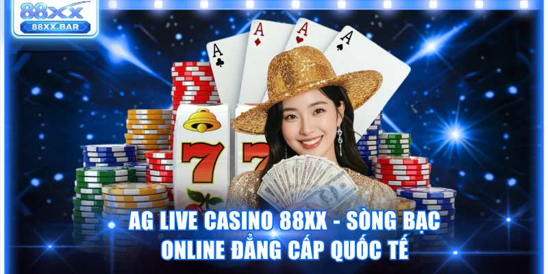 AG Live Casino 88XX - Sòng Bạc Online Đẳng Cấp Quốc Tế - Wixon