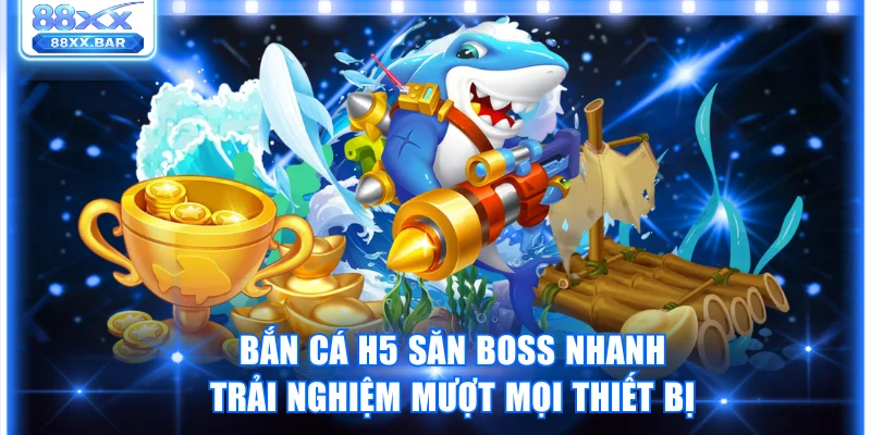 Bắn Cá H5 Săn Boss Nhanh Trải Nghiệm Mượt Mọi Thiết Bị - Wixon