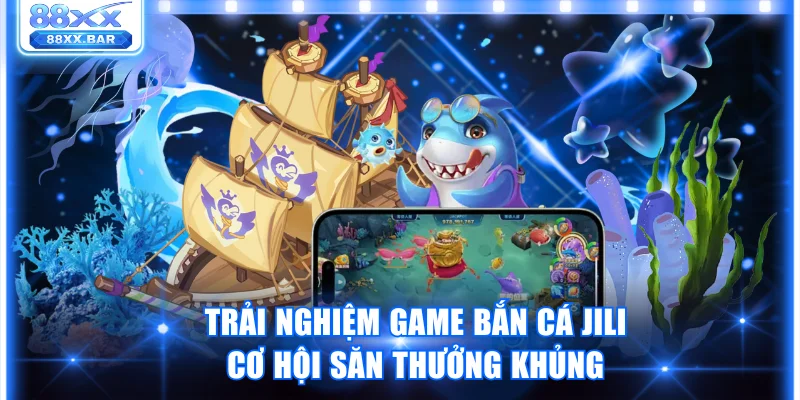 Trải Nghiệm Game Bắn Cá Jili Cơ Hội Săn Thưởng Khủng - Wixon