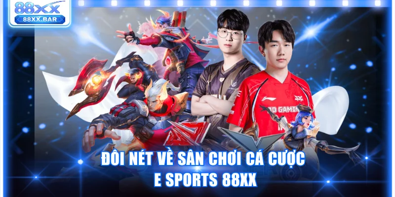Trải Nghiệm Sảnh E Sports 88XX Chất Lượng Chuẩn Quốc Tế - Wixon