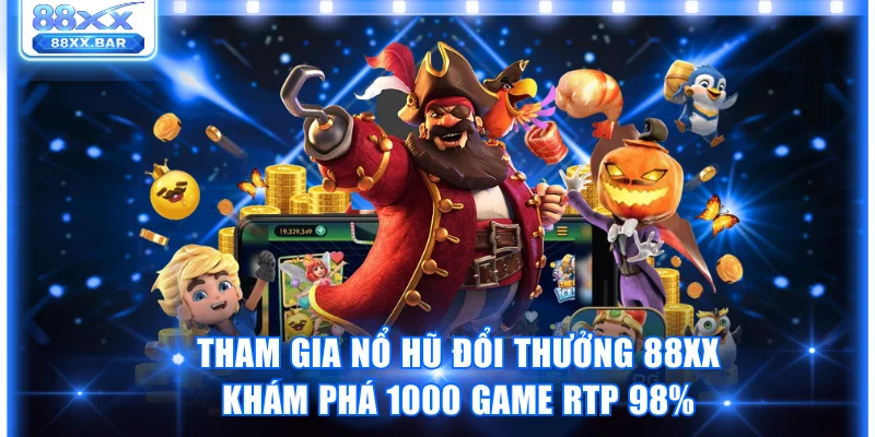 Tham Gia Nổ Hũ Đổi Thưởng 88XX Khám Phá 1000 Game RTP 98% - Wixon