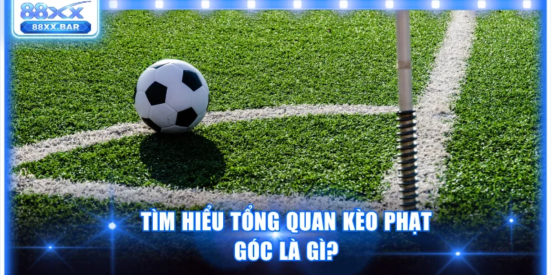 Kèo Phạt Góc Là Gì? Chiến Thuật Giúp Thắng Đậm Thưởng Lớn - Wixon