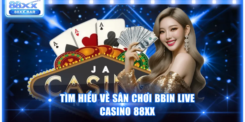 BBIN Live Casino 88XX - Sảnh Game Chất Lượng Số 1 Châu Á - Wixon